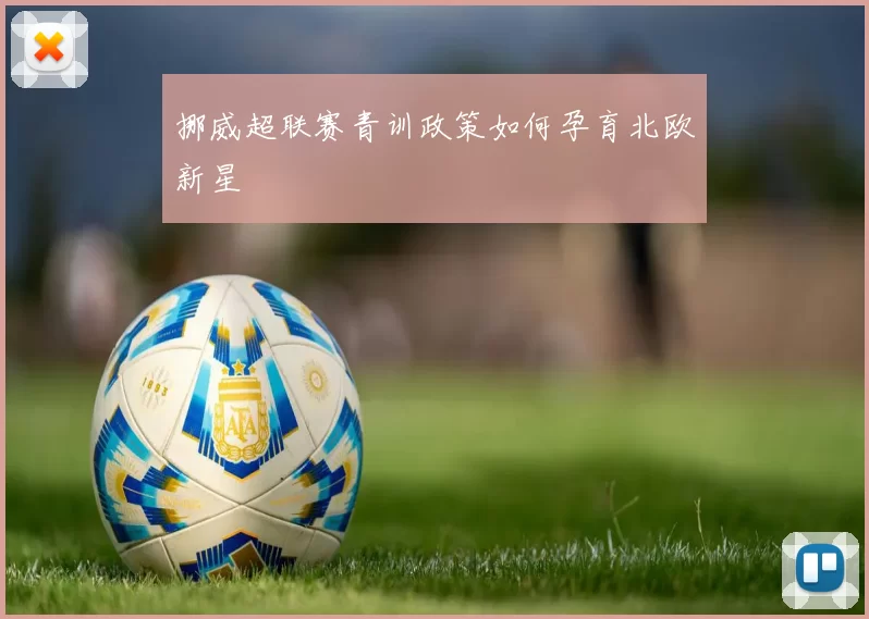 挪威超联赛青训政策如何孕育北欧新星