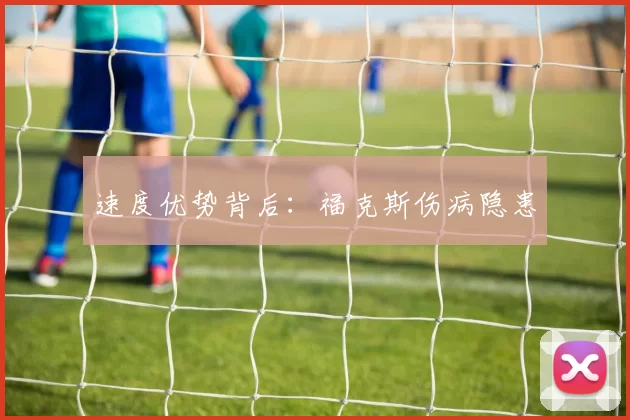 速度优势背后：福克斯伤病隐患