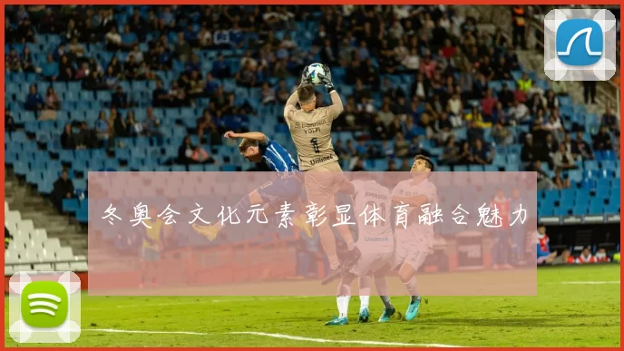 冬奥会文化元素彰显体育融合魅力