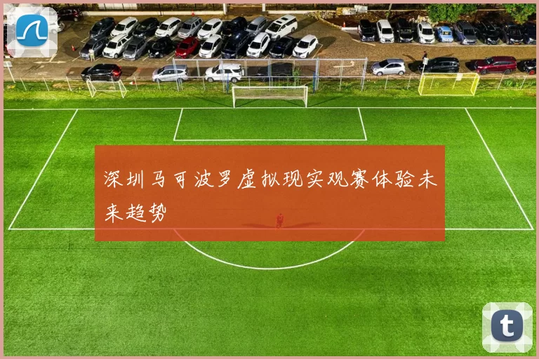 深圳马可波罗虚拟现实观赛体验未来趋势